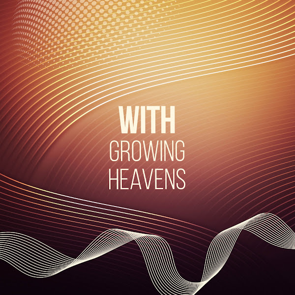 With Growing Heavens