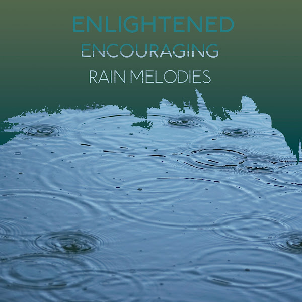 zZz Enlightened Encouraging Rain Melodies zZz