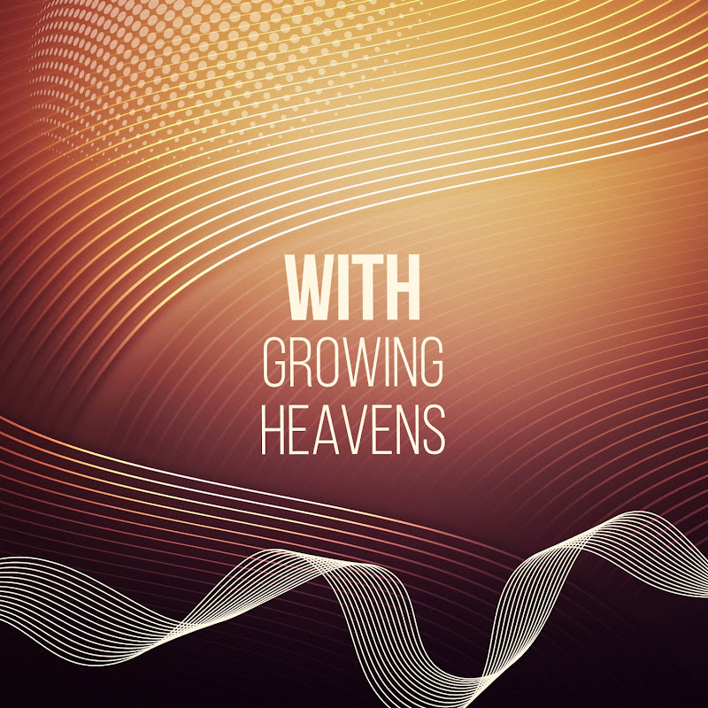 With Growing Heavens