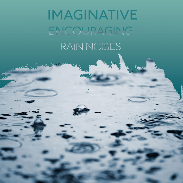 zZz Imaginative Encouraging Rain Noises zZz