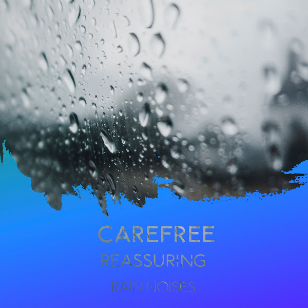 zZz Carefree Reassuring Rain Noises zZz
