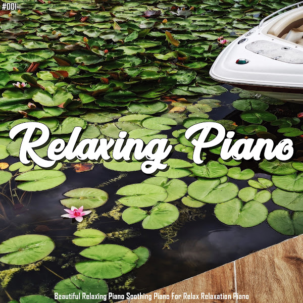 #001 Relaxing Piano Beautiful Relaxing Piano Soothing Piano for Relax Relaxation Piano