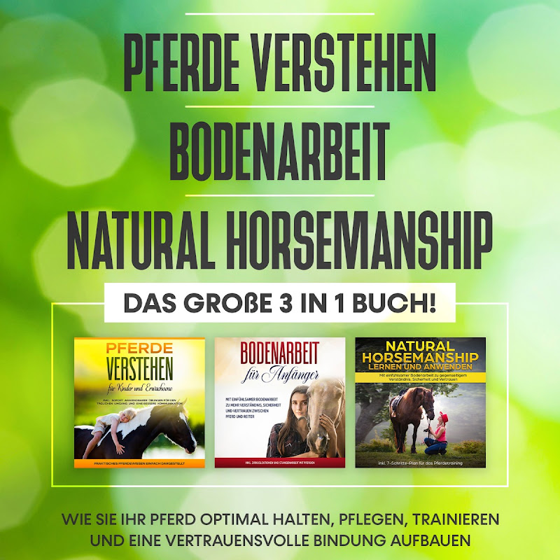 Pferde verstehen / Bodenarbeit / Natural Horsemanship - Das große 3 in 1 Buch: Wie Sie Ihr Pferd optimal halten, pflegen, trainieren und eine vertrauensvolle Bindung aufbauen