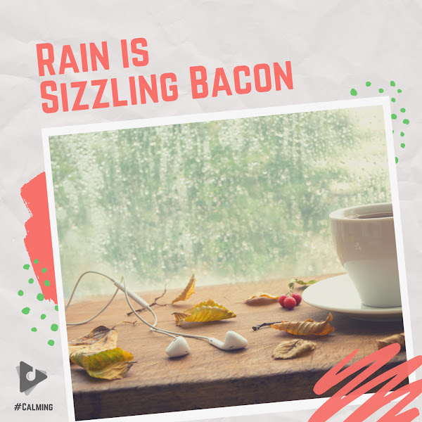 Rain is Sizzling Bacon