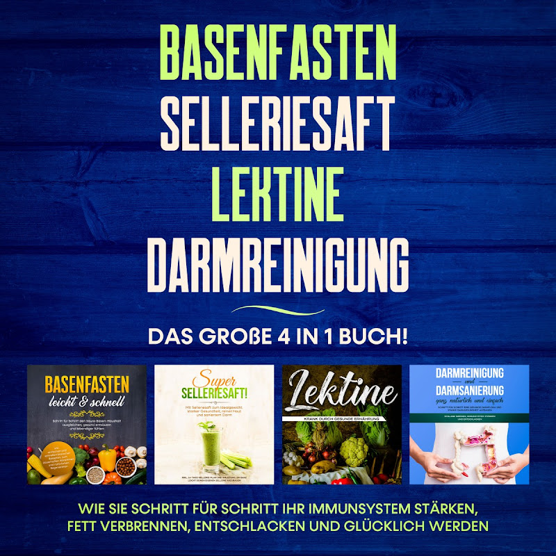 Basenfasten / Selleriesaft / Lektine / Darmreinigung: Das große 4 in 1 Buch! Wie Sie Schritt für Schritt Ihr Immunsystem stärken, Fett verbrennen, entschlacken und glücklich werden