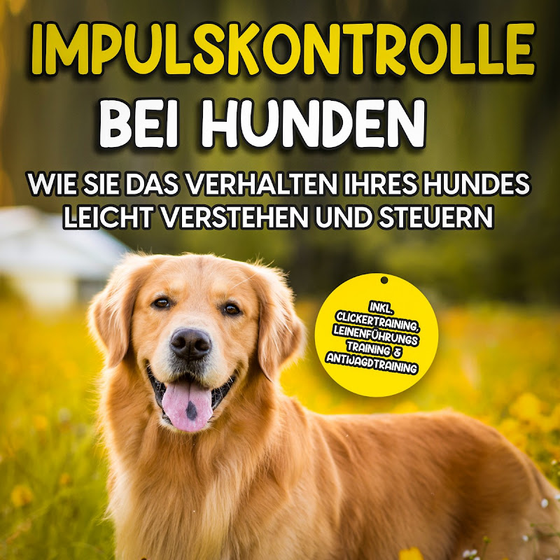 Impulskontrolle bei Hunden: Wie Sie das Verhalten Ihres Hundes leicht verstehen und steuern - Inkl. Clickertraining, Leinenführungstraining & Antijagdtraining