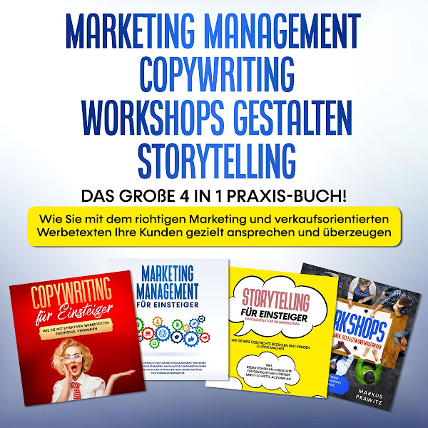 Marketing Management / Copywriting / Workshops gestalten / Storytelling: Das große 4 in 1 Praxis-Buch! - Wie Sie mit dem richtigen Marketing und verkaufsorientierten Werbetexten Ihre Kunden gezielt ansprechen und überzeugen
